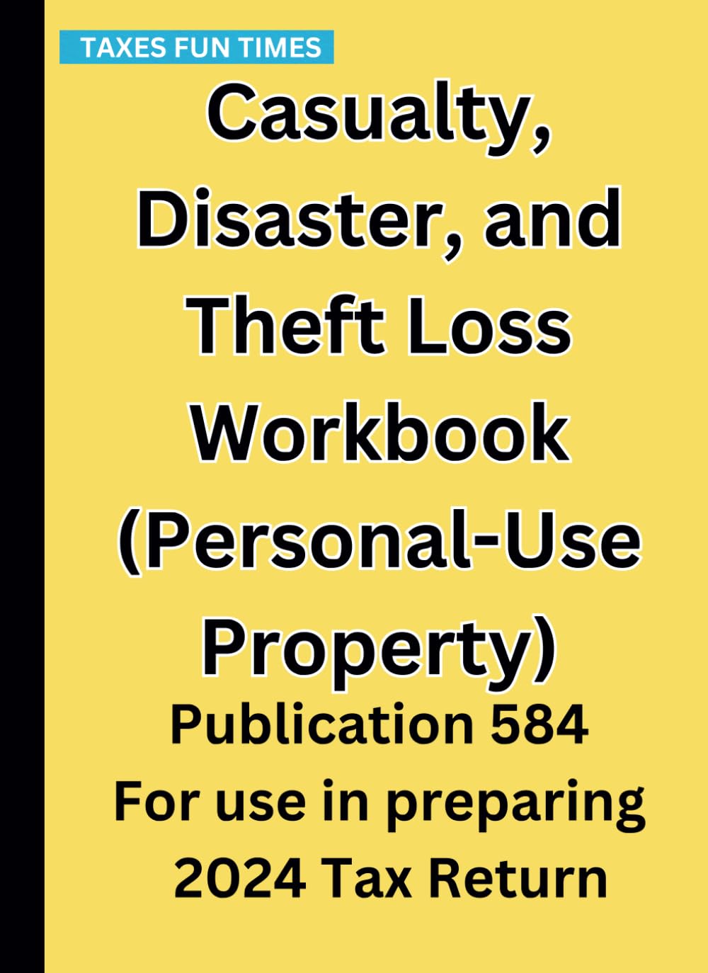 Casualty, Disaster, and Theft Loss Workbook (Personal-Use Property): Publication 584 For use in preparing 2024 Tax Return