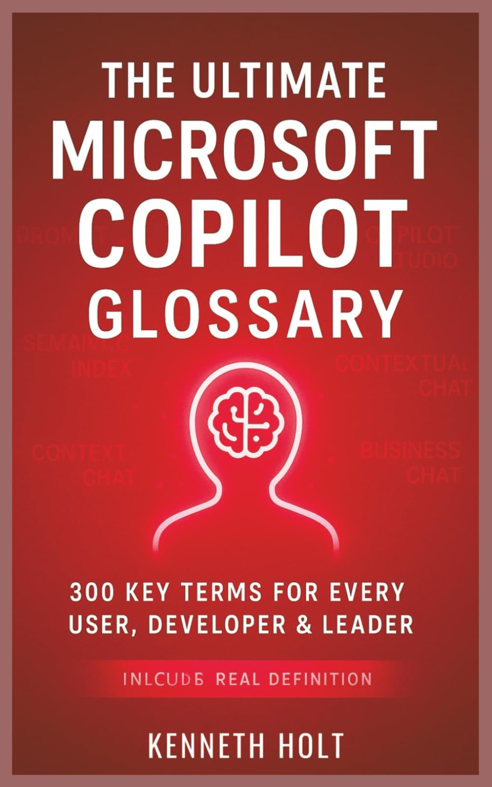 Microsoft Copilot Glossary: Glossary of 300 Key Terms - Compiled for Microsoft 365 & GitHub Copilot Users (IT Guides)