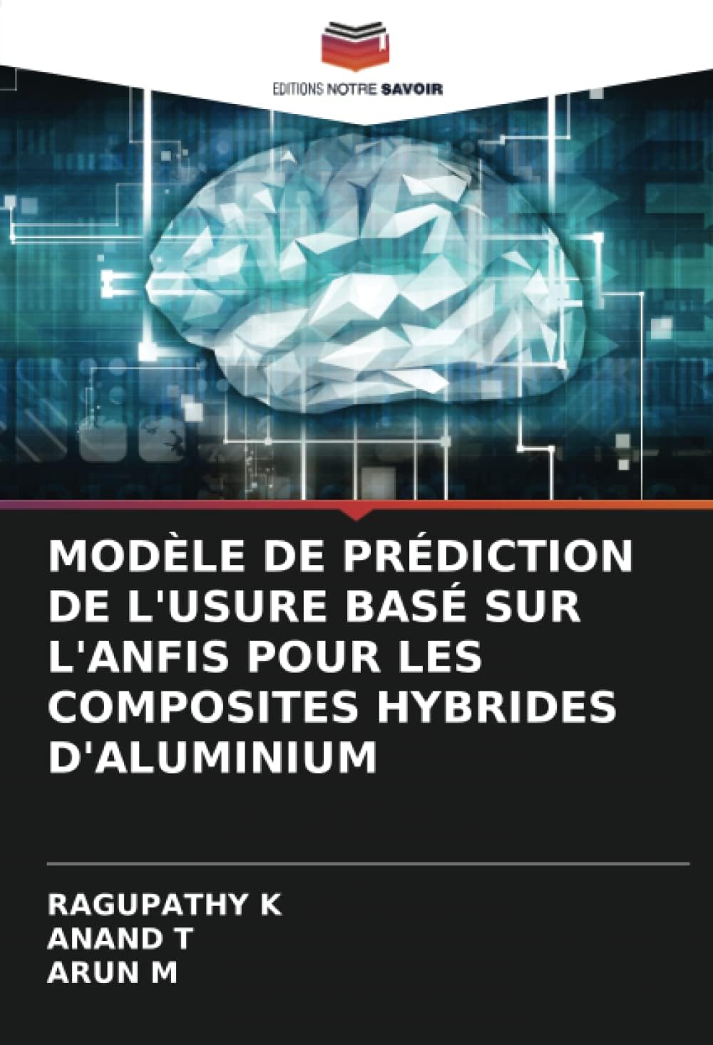 MODÈLE DE PRÉDICTION DE L'USURE BASÉ SUR L'ANFIS POUR LES COMPOSITES HYBRIDES D'ALUMINIUM Paperback – Big Book, 15 April 2023