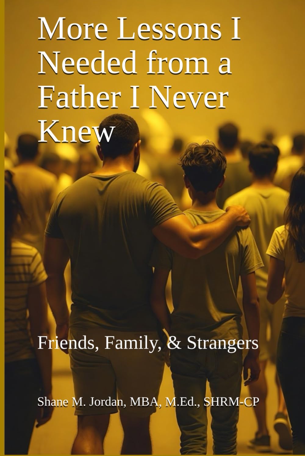 More Lessons I Needed from a Father I Never Knew: Friends, Family, & Strangers