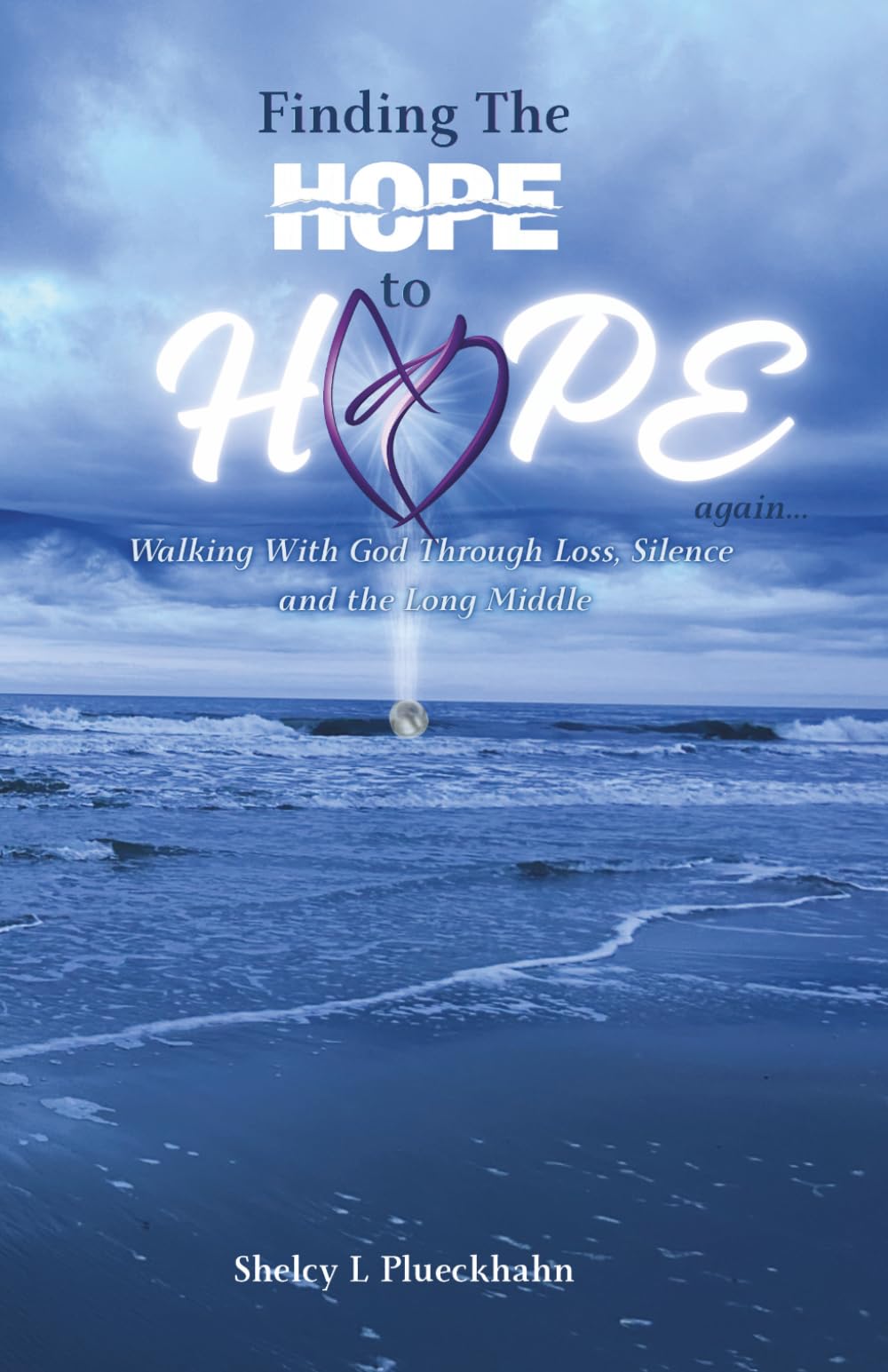 Finding The Hope to Hope Again: Walking With God Through Loss, Silence and the Long Middle