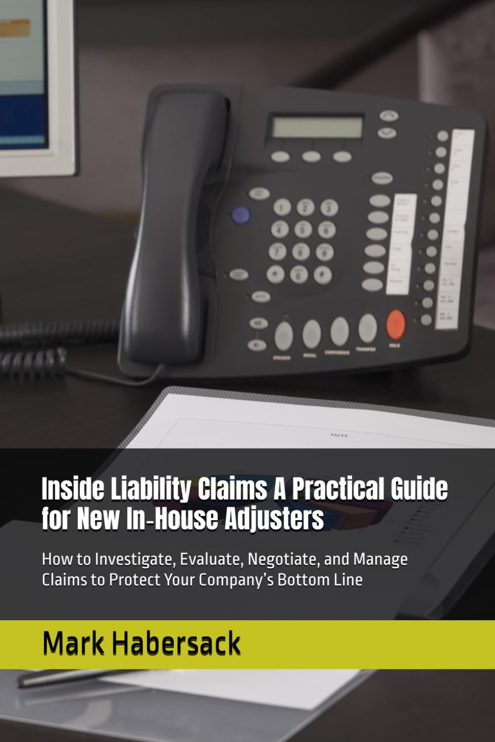 Inside Liability Claims A Practical Guide for New In‑House Adjusters: How to Investigate, Evaluate, Negotiate, and Manage Claims to Protect Your Company’s Bottom Line