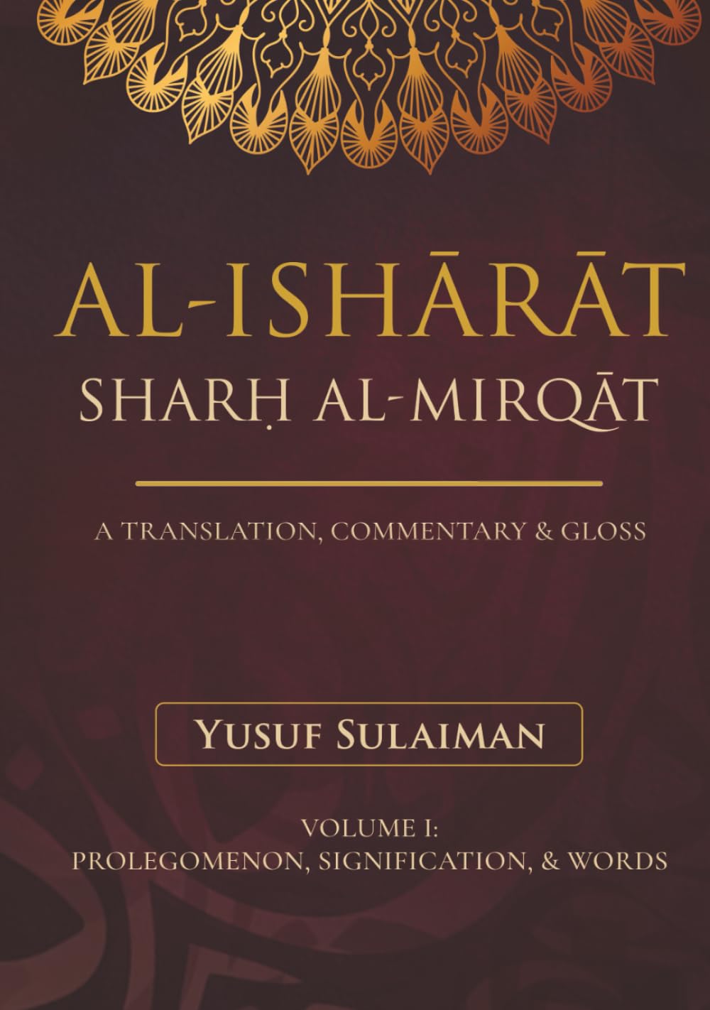 al-Ishārāt Sharḥ al-Mirqāt: Translation, Commentary, & Gloss on Faḍl al-Imām al-Khayrābādī’s Al-Mirqāt fī al-Manṭiq