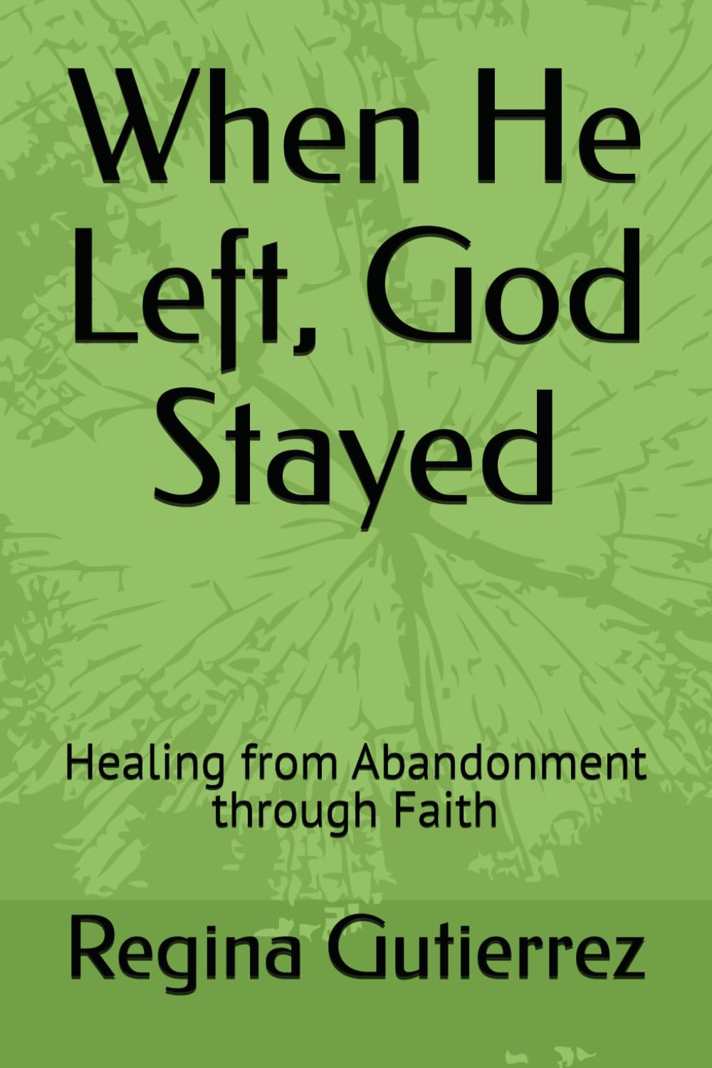 When He Left, God Stayed: Healing from Abandonment through Faith
