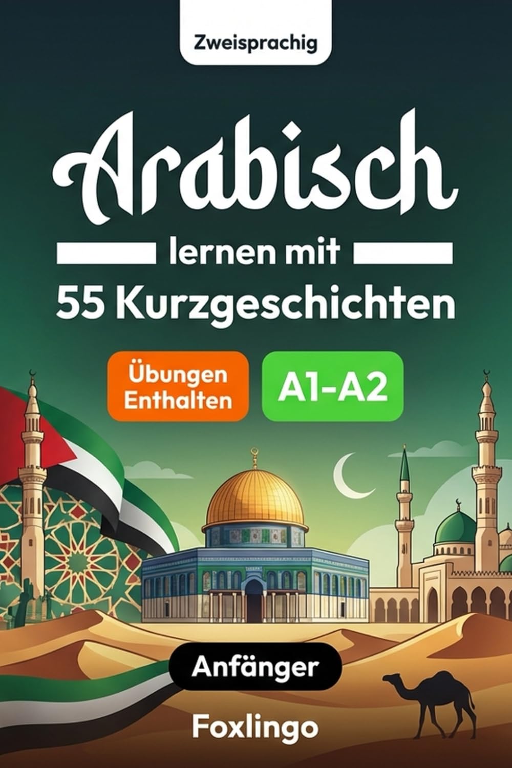 Arabisch lernen mit 55 zweisprachigen Kurzgeschichten für Anfänger: Verbessern Sie Ihren Wortschatz, Ihr Leseverständnis und Ihre Schreibfähigkeiten mit Übungen für A1-A2 Lernende