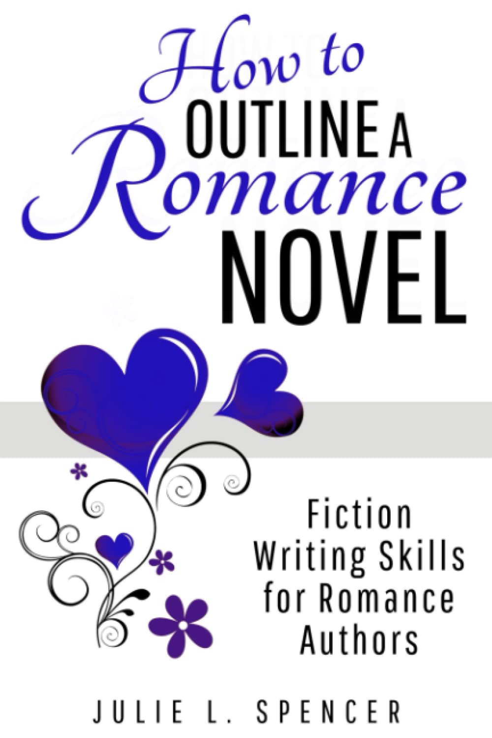 How to Outline a Romance Novel: Fiction Writing Skills for Romance Authors (How to Write Romance)
