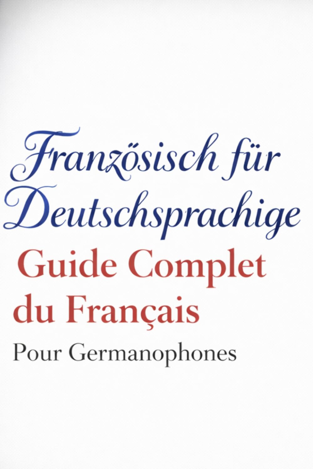 Französisch für Deutschsprachige: Guide Complet du Français Pour Germanophones
