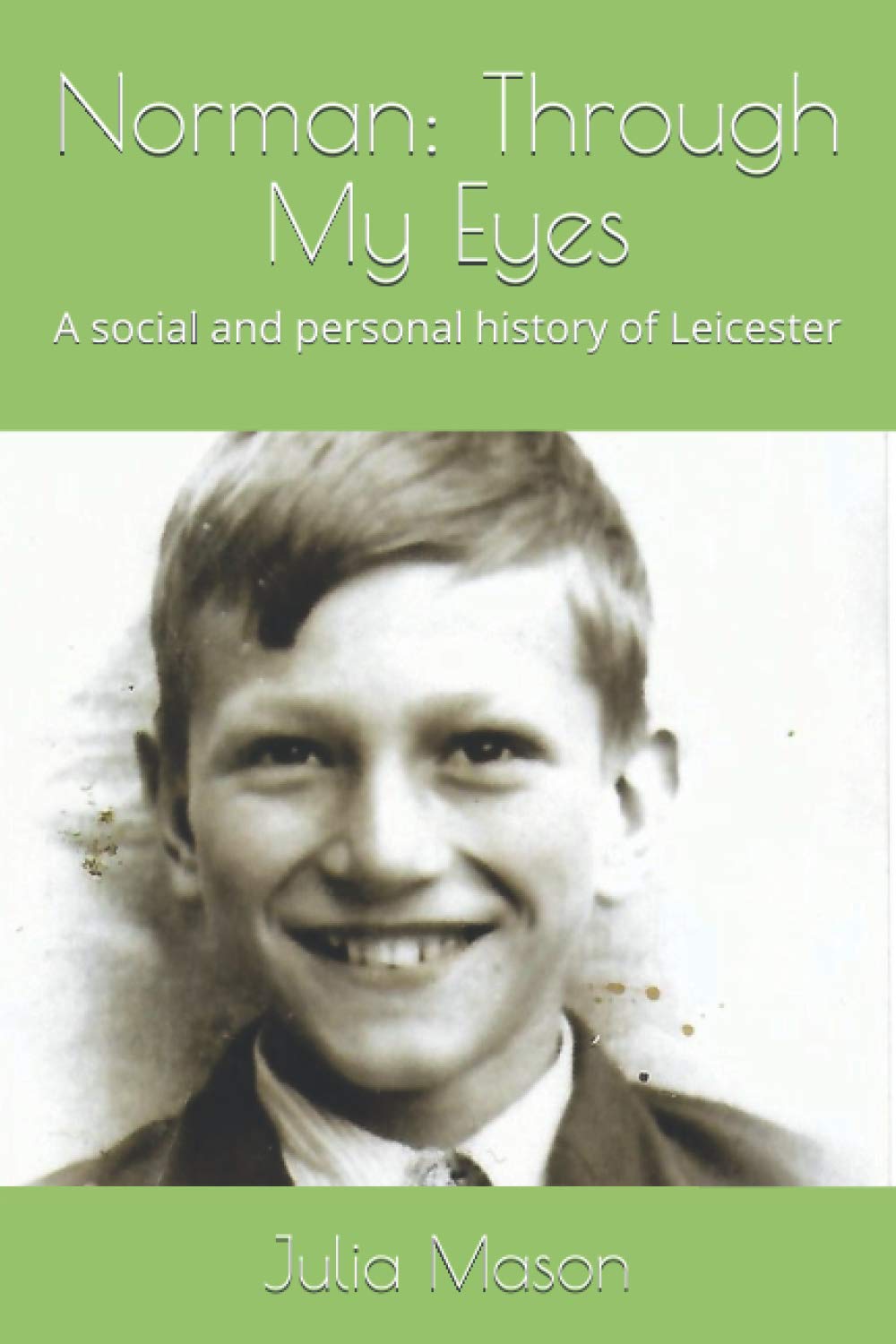 Norman: Through My Eyes: A social and personal history of Leicester