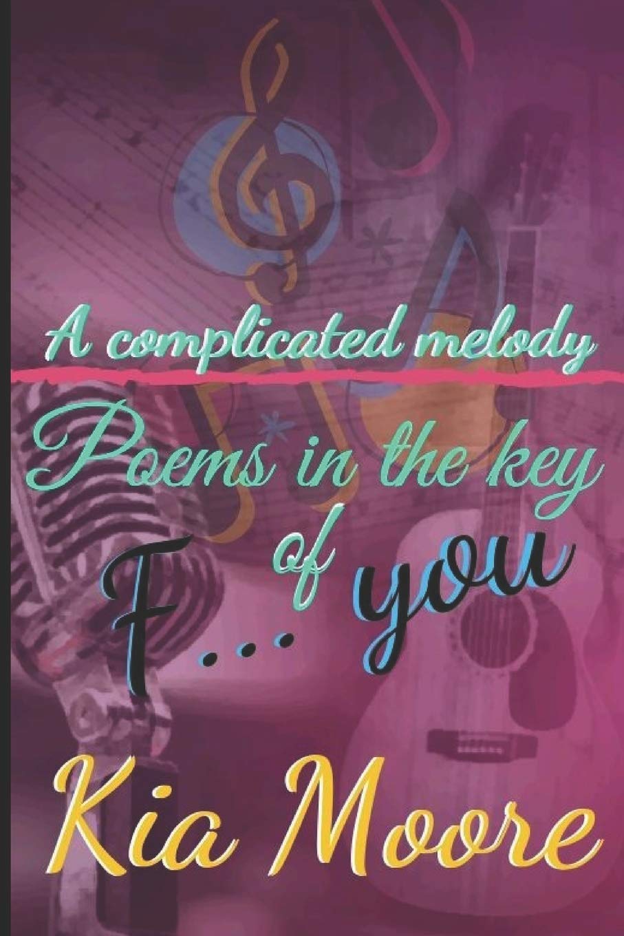 A Complicated Melody: Poems in the key of F.... You.