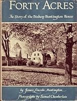 Forty Acres: The Story of the Bishop Huntington House B0007EHP0M Book Cover