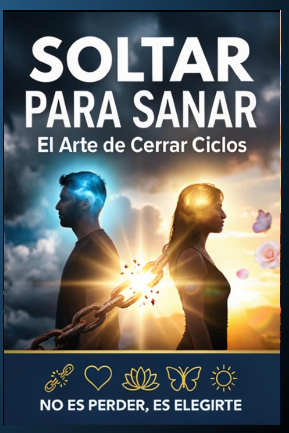 Soltar para Sanar: El arte de cerrar ciclos, dejar ir el pasado y reconstruir tu amor propio después de una ruptura
