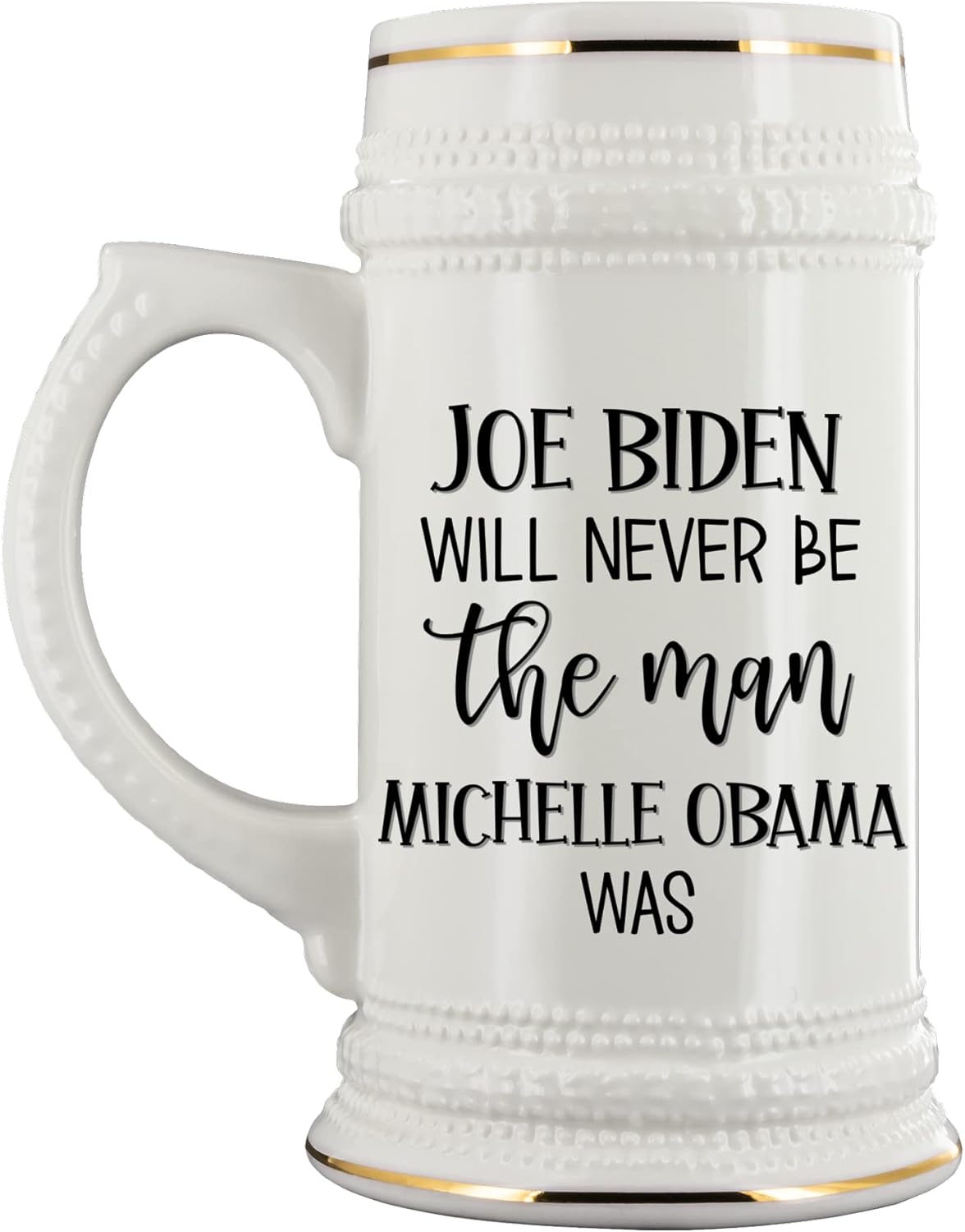 Anti Biden Beer Mug Joe Biden Will Never Be The Man Michelle Obama Was Funny Political Memes Jokes Pro America 22 Oz. Ceramic Stein for Men