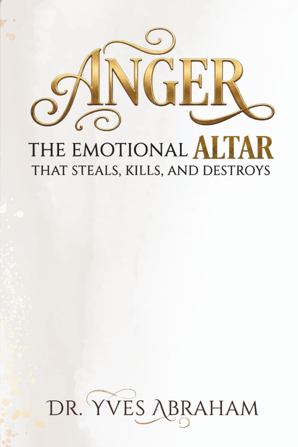 ANGER: The Emotional Altar That Steals, Kills, and Destroys