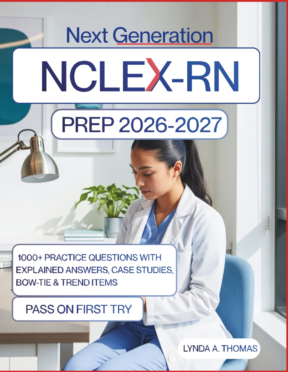 Next Generation NCLEX-RN Prep 2026-2027: Clinical Judgment Mastery Guide for NGN – 1000+ Practice Questions with Explained Answers, Case Studies, Bow-Tie & Trend Items – Pass on First Try