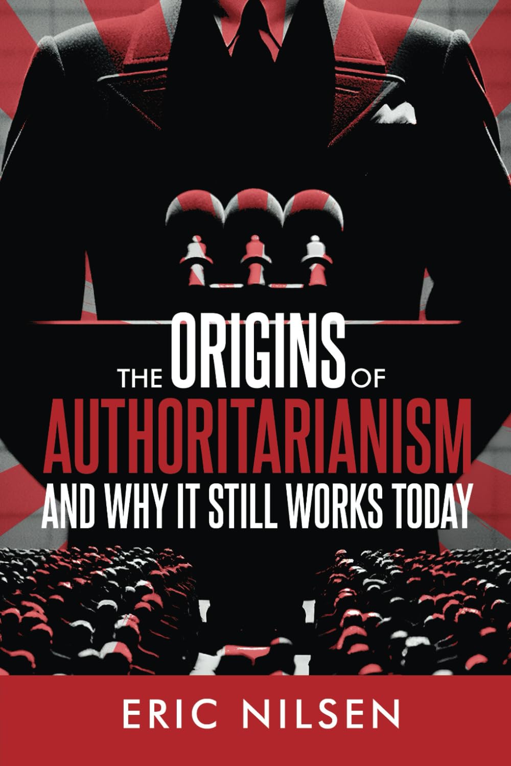 The Origins of Authoritarianism - and Why it Still Works Today: From Historical Strongmen and Key Authoritarian Moments in History to Modern ... Today (Government and Politics Book Series)