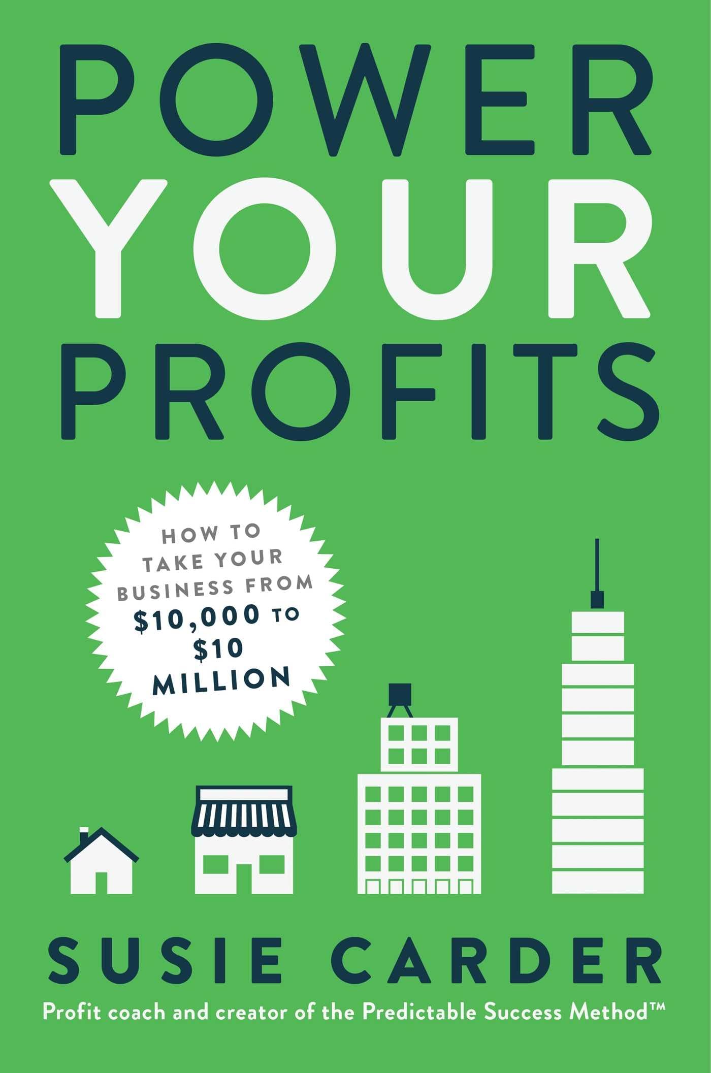 Power Your Profits: How to Take Your Business from $10,000 to $10,000,000 Hardcover – September 22, 2020