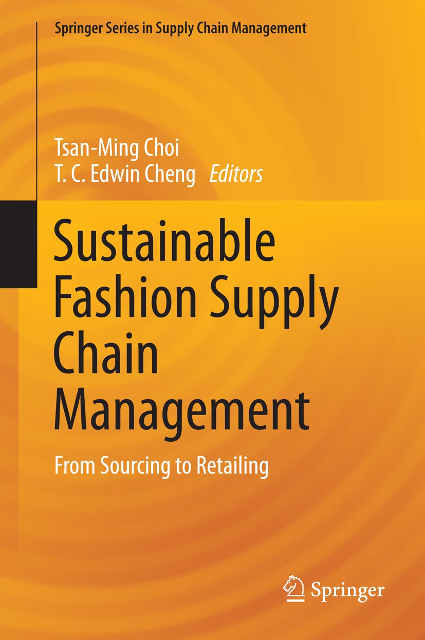 Sustainable Fashion Supply Chain Management: From Sourcing to Retailing (Springer Series in Supply Chain Management Book 1)