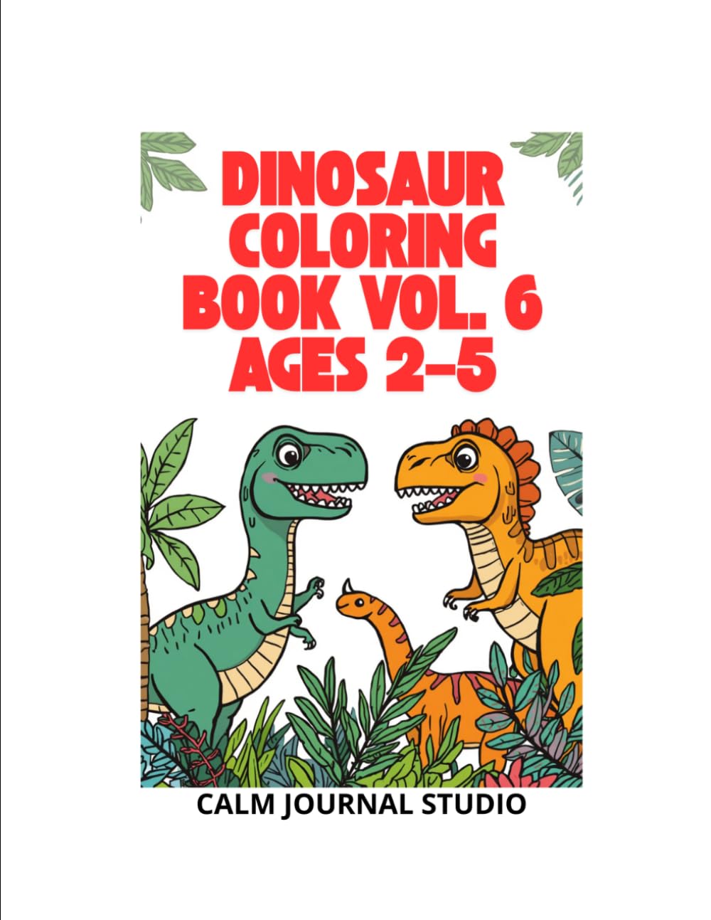Dinosaur Coloring Book Vol. 6 for Toddlers Ages 2–5: Fun and Easy Dinosaur Coloring Pages