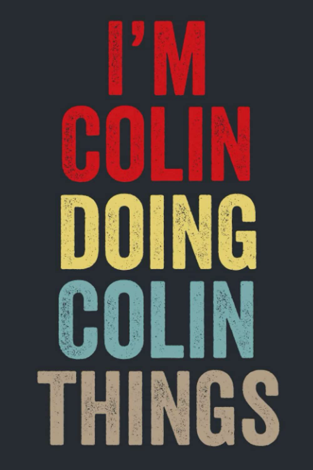 I'M Colin Doing Colin Things: Personalized Name Lined Journal for Colin Diary Notebook | Writing Pad with 120 Pages 6x9 Inches