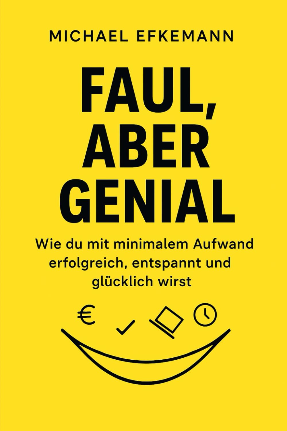 Faul, aber genial: Wie du mit minimalem Aufwand erfolgreich, entspannt und glücklich wirst