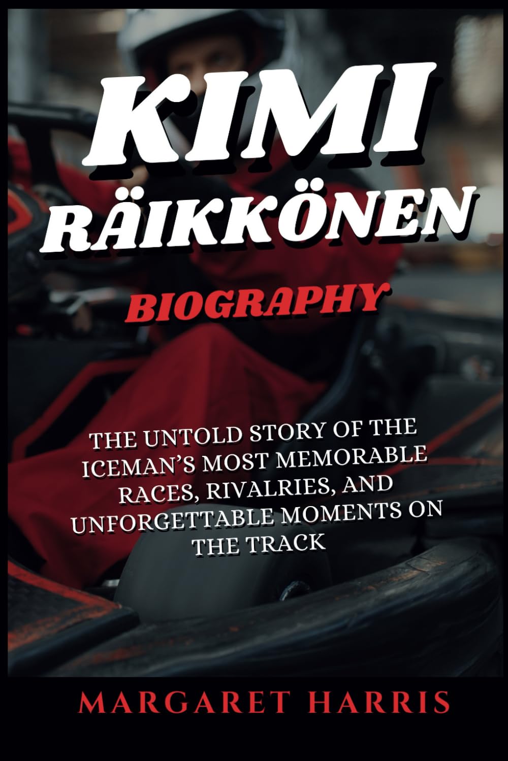 KIMI RÄIKKÖNEN BIOGRAPHY: The Untold Story of the Iceman’s Most Memorable Races, Rivalries, and Unforgettable Moments on the Track