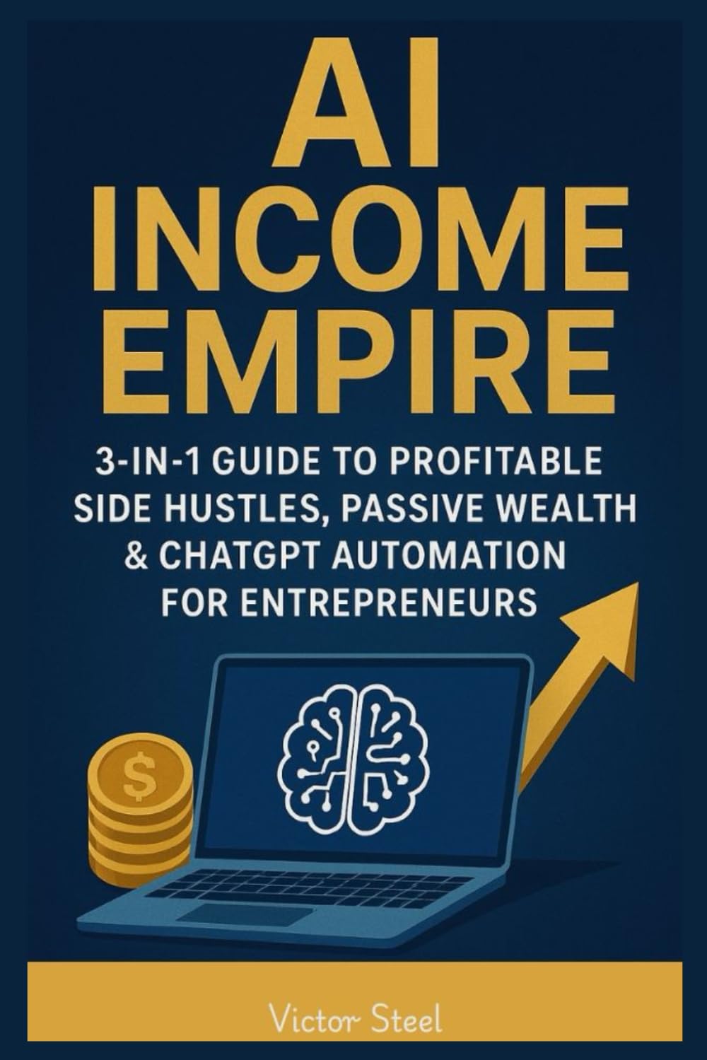 AI Income Empire: 3-in-1 Guide to Profitable Side Hustles, Passive Wealth & ChatGPT Automation for Entrepreneurs