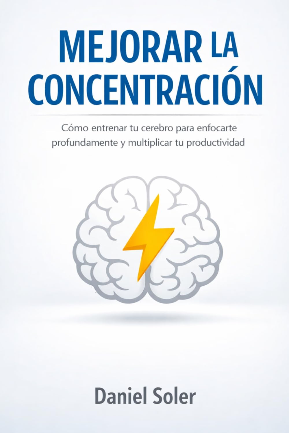 Mejorar la Concentración: Cómo entrenar tu cerebro para enfocarte profundamente y multiplicar tu productividad