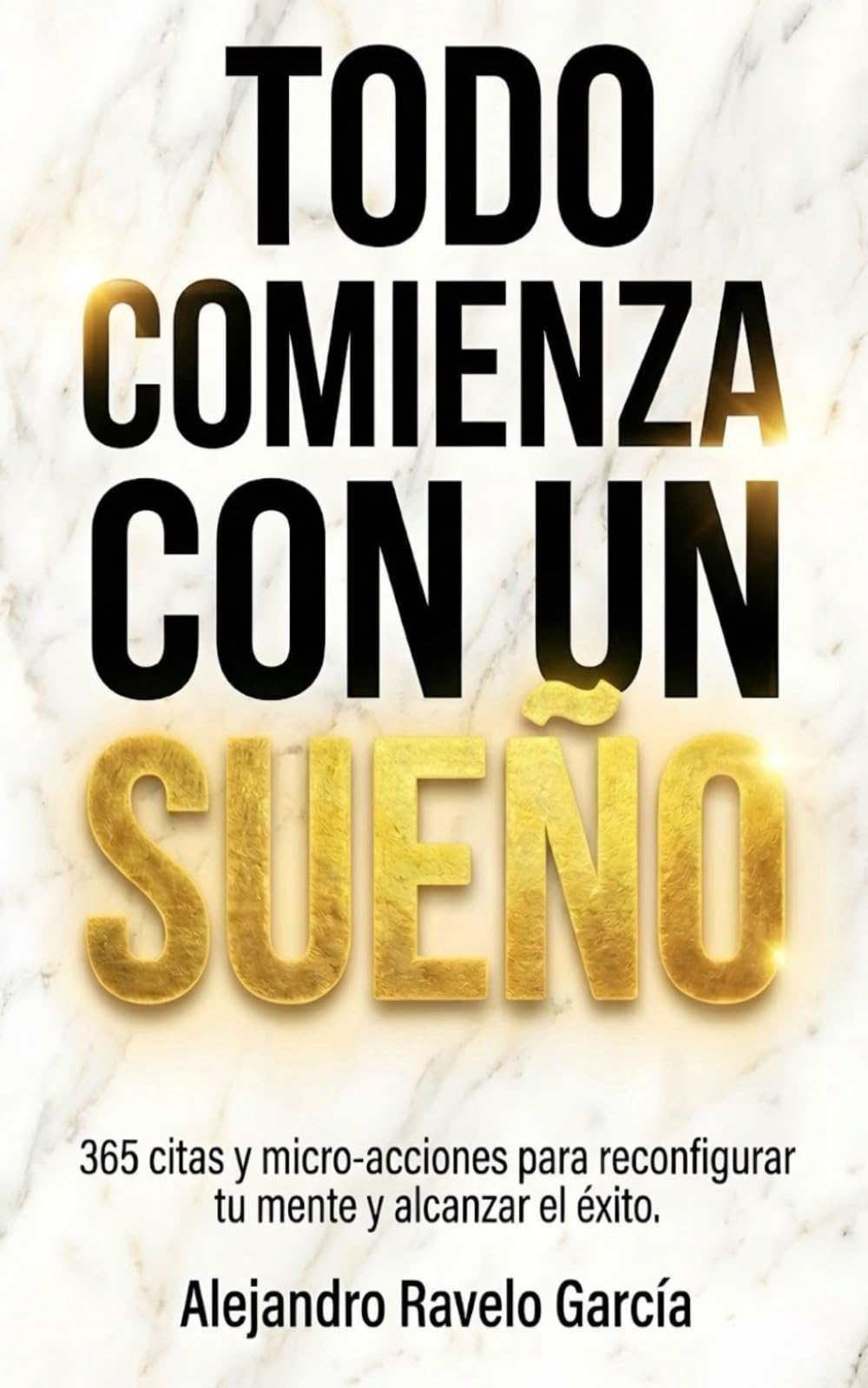 Todo comienza con un sueño: 365 citas y micro-acciones para reconfigurar tu mente y alcanzar el éxito.