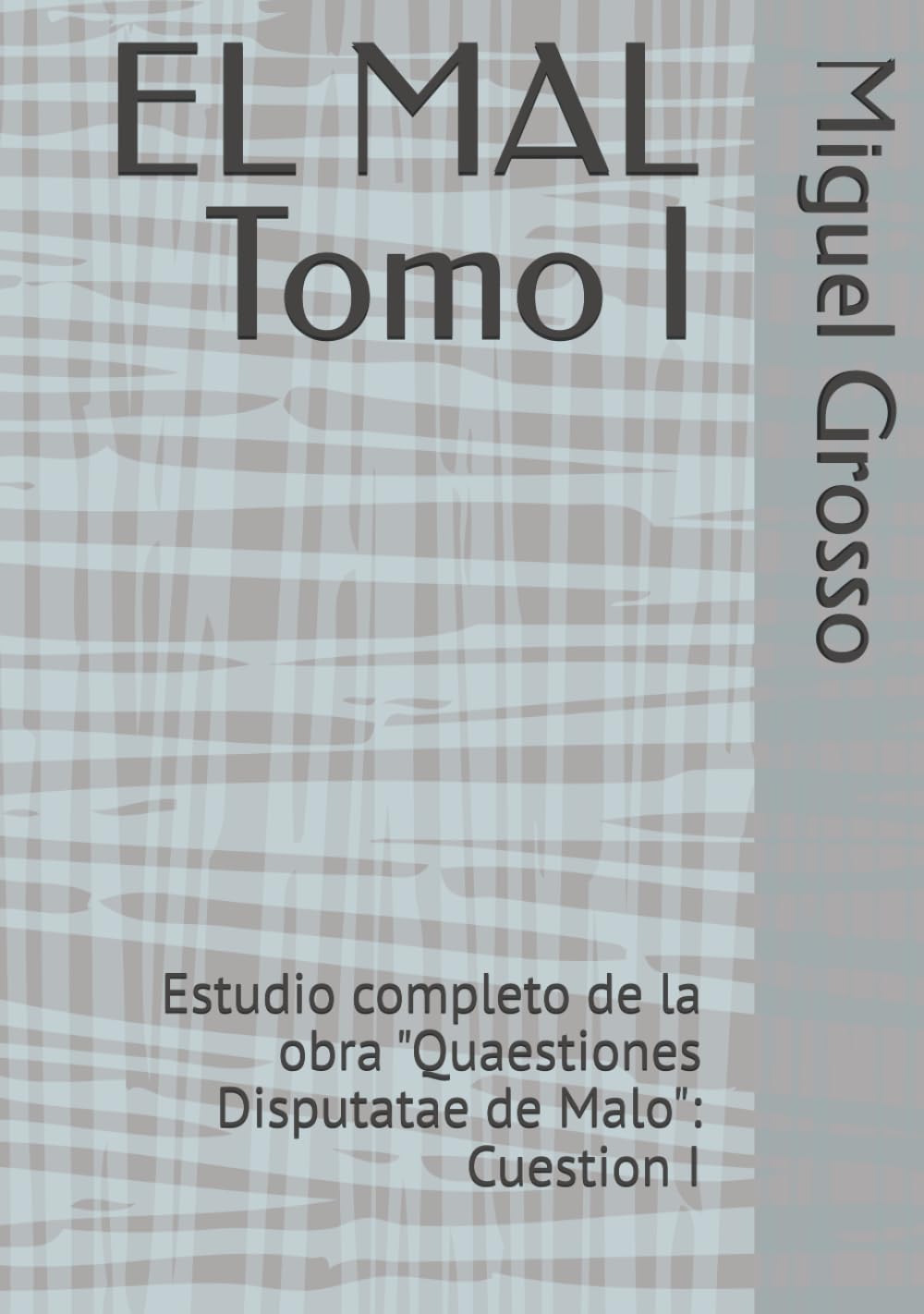 EL MAL Tomo I: Estudio completo de la obra "Quaestiones Disputatae de Malo": Cuestion I (La Sabiduría Tomista: reflexiones sobre el mal)