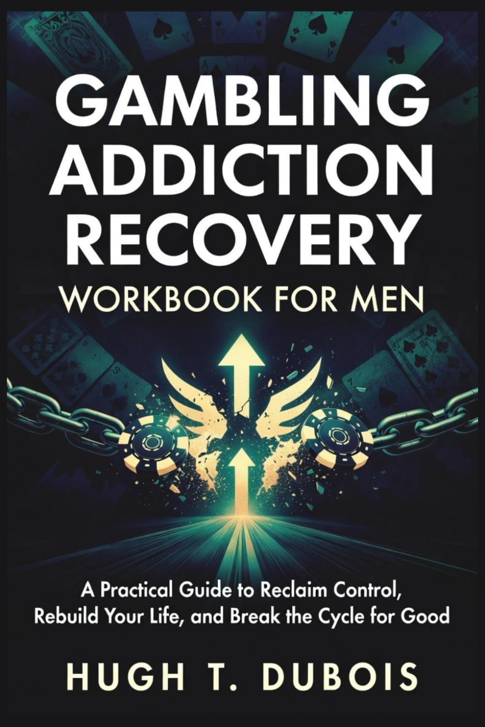 GAMBLING ADDICTION RECOVERY WORKBOOK fOR MEN: A Practical Guide to Reclaim Control, Rebuild Your Life, and Break the Cycle for Good