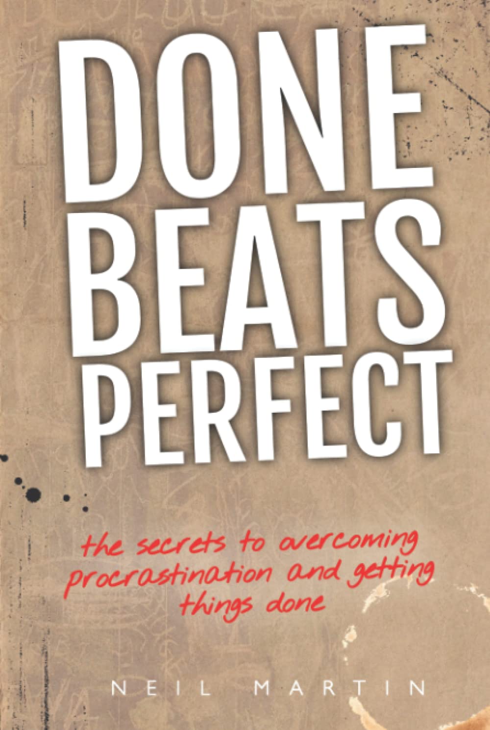 Done Beats Perfect: The Secrets to Overcoming Procrastination and Getting Things Done