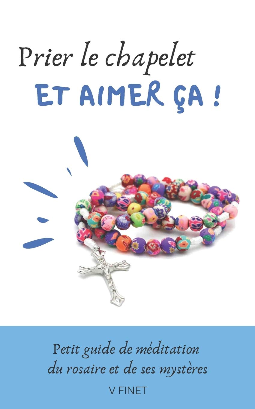 Prier le chapelet et aimer ça !: Guide de méditation du rosaire et de ses mystères