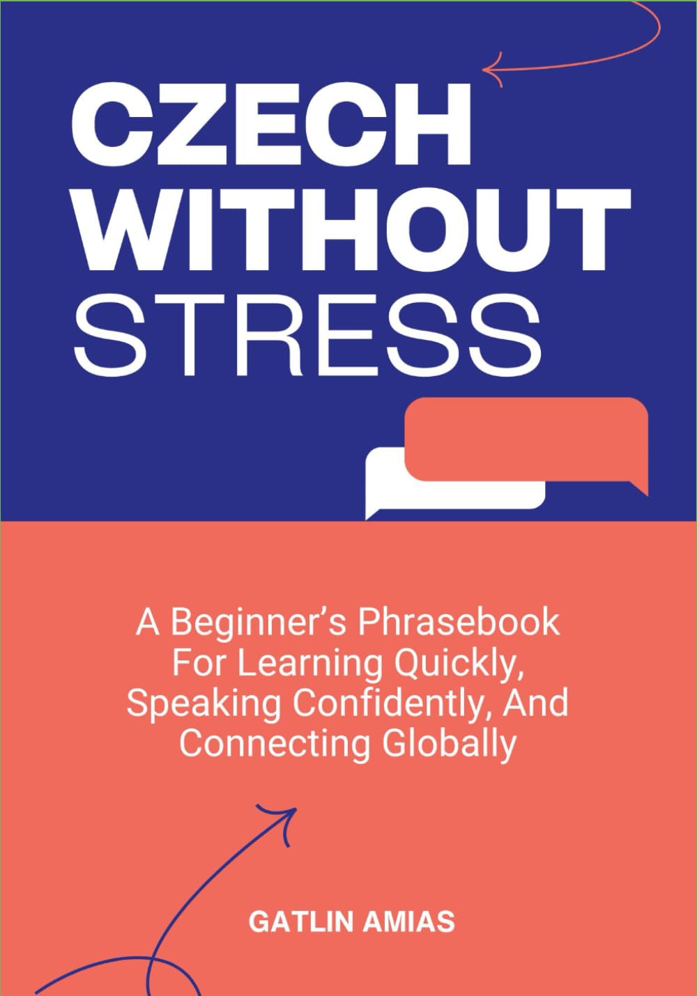 CZECH WITHOUT STRESS: A Beginner’s Phrasebook For Learning Quickly, Speaking Confidently, And Connecting Globally
