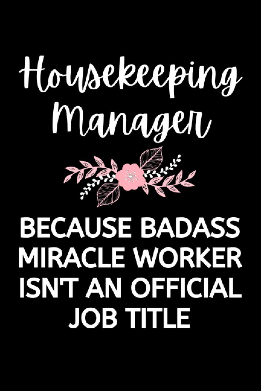 Housekeeping Manager Because Badass Miracle Worker Isn't An Official Job Title: Funny Housekeeping Notebook With Lined Pages, A Great Appreciation Gift Idea For Housekeeping Managers