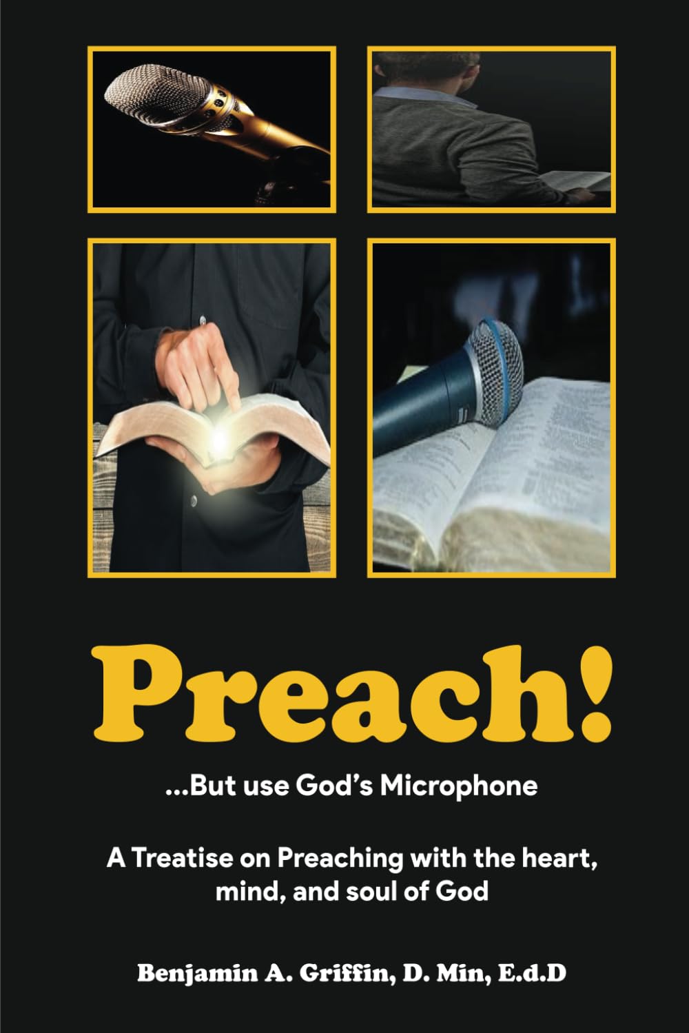 PREACH! ...but use God’s Microphone: Treatise on Preaching with the Heart, Mind, and Soul of God