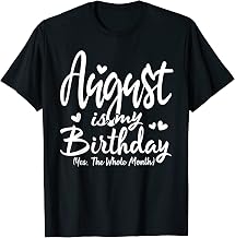 August Is My Birthday Yes The Whole Month Funny Birthday Gif T-Shirt