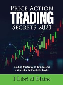 Price Action Trading Secrets 2021 Trading Strategies to You Become a Consistently Profitable Trader