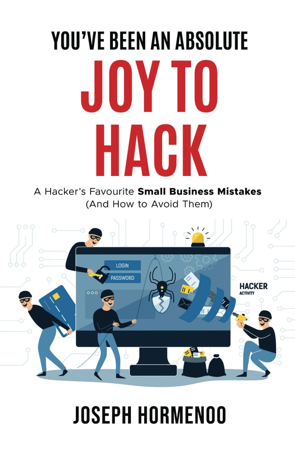 YOU’VE BEEN AN ABSOLUTE JOY TO HACK: A Hacker’s Favourite Small Business Mistakes (And How to Avoid Them)