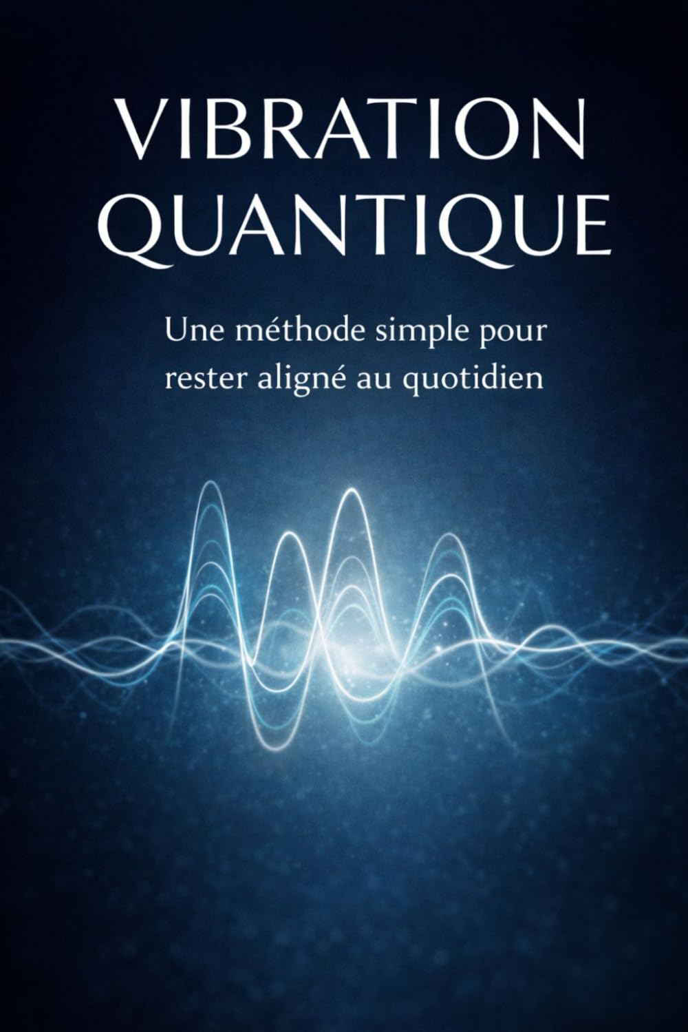 VIBRATION QUANTIQUE: Une méthode simple pour rester aligné au quotidien