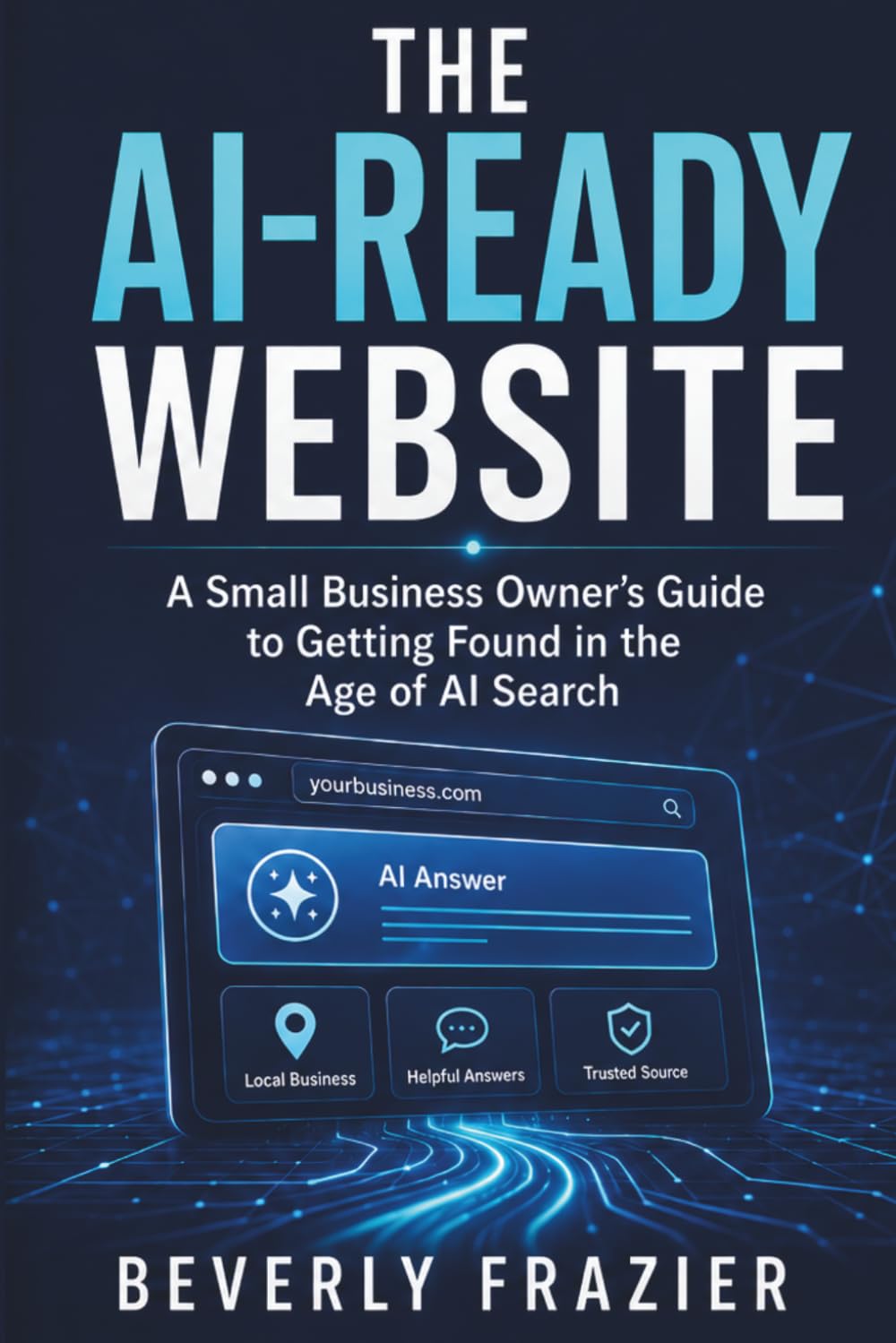 THE AI-READY WEBSITE: A SMALL BUSINESS OWNER’S GUIDE TO GETTING FOUND IN THE AGE OF AI SEARCH