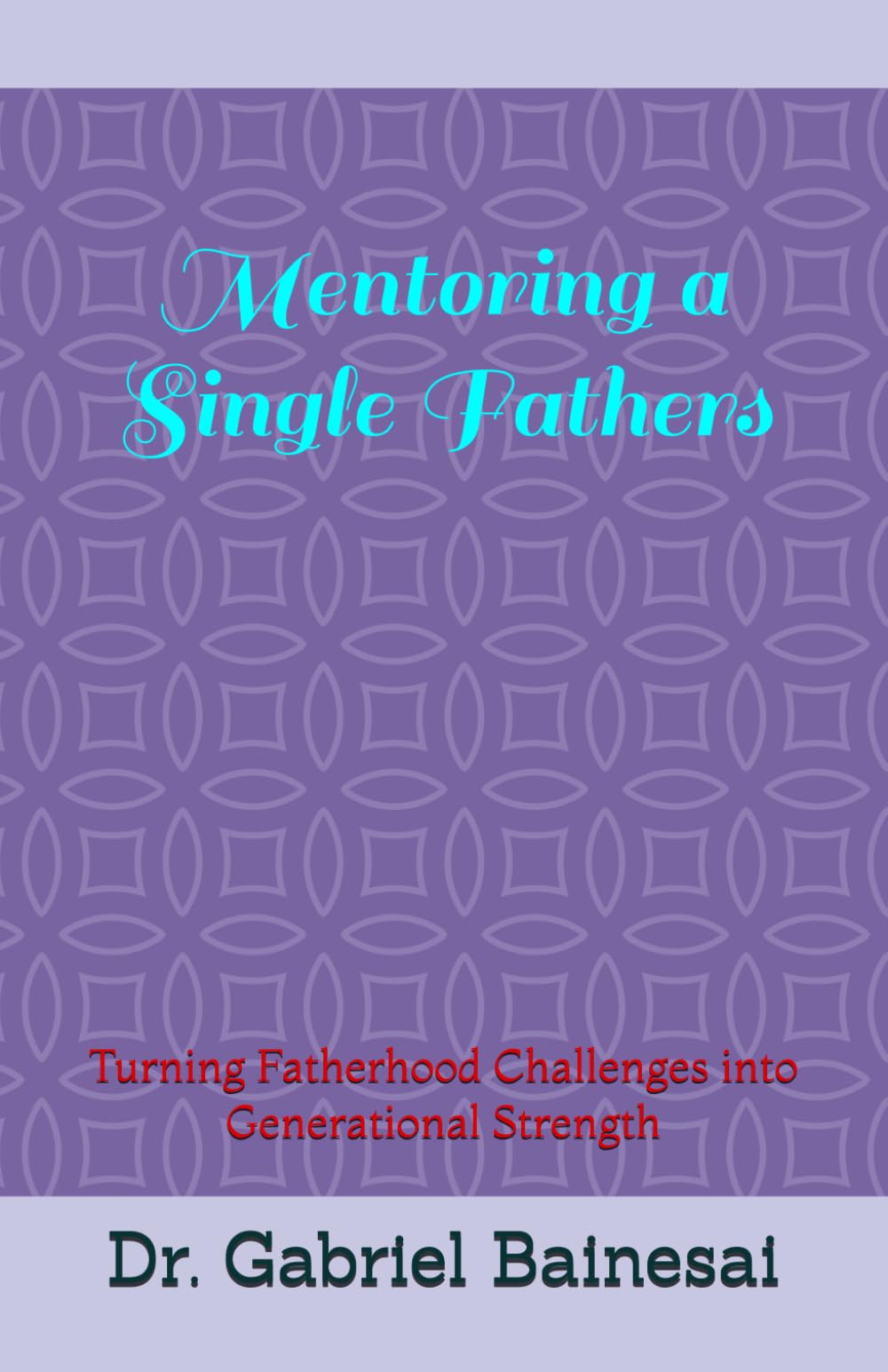 Mentoring a Single Fathers: Turning Fatherhood Challenges into Generational Strength