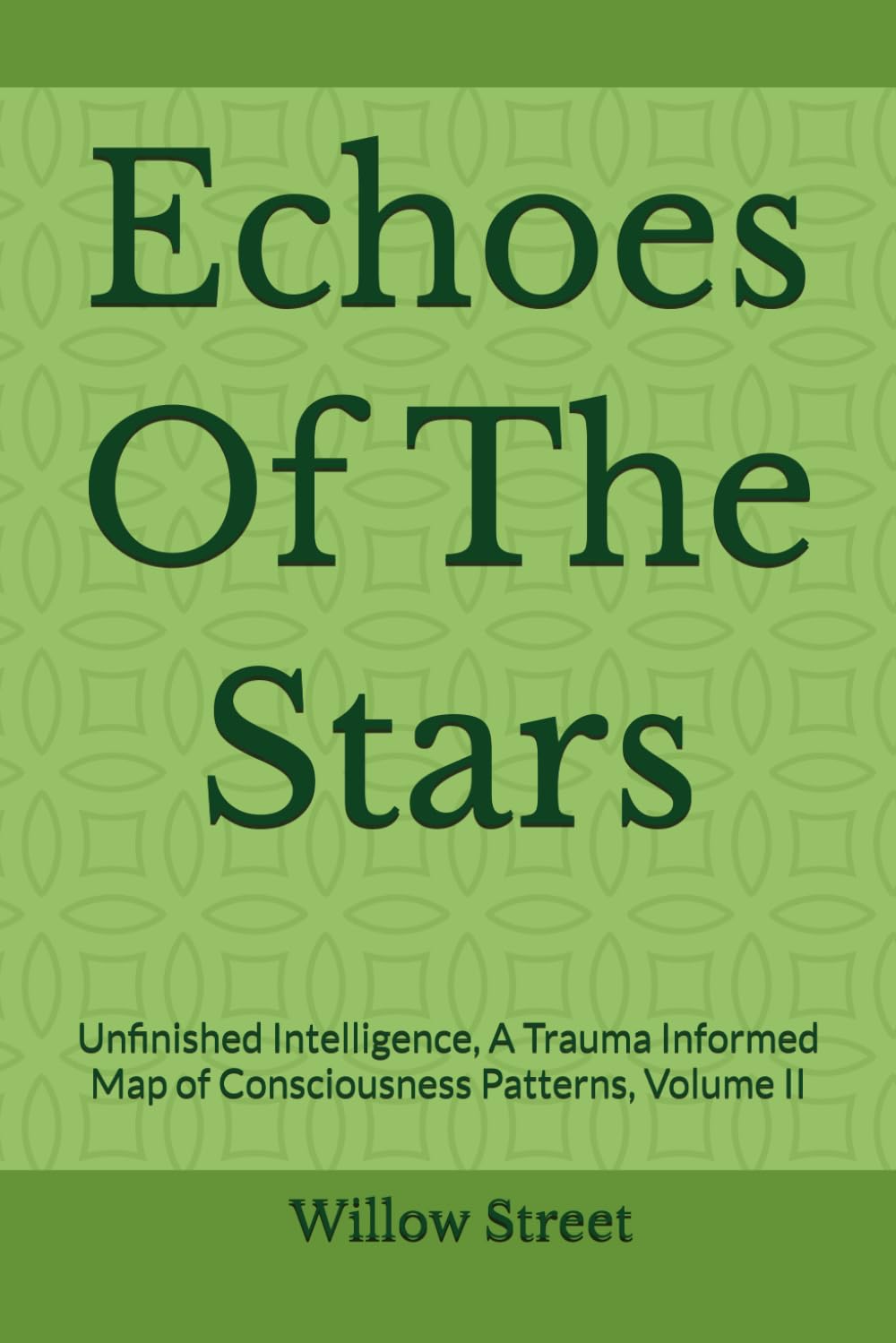 Echoes Of The Stars: Unfinished Intelligence, A Trauma Informed Map of Consciousness Patterns, Volume II