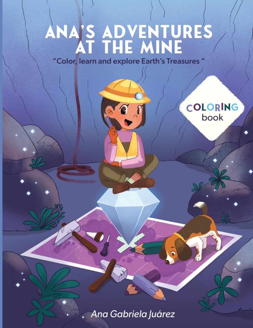 ANA'S ADVENTURES AT THE MINE: Color, learn and explore Earth’s Treasures.