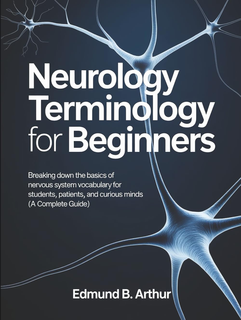 Neurology Terminology for Beginners: Breaking Down the Basics of Nervous System Vocabulary for Students, Patients, and Curious Minds (A Complete Guide) (Medical Vocabulary for Beginners)