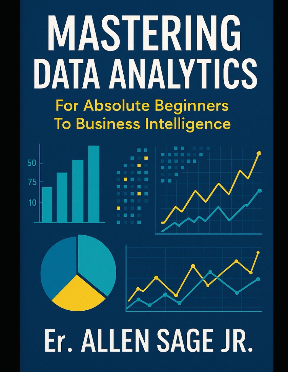 Mastering Data Analytics: For Absolute Beginners To Business Intelligence