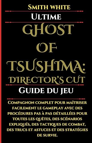 Ghost of Tsushima: DIRECTOR'S CUT Guide du jeu: Compagnon complet pour matriser facilement le gameplay avec des procdures pas pas dtailles pour ... de combat, des trucs et astuces et des s