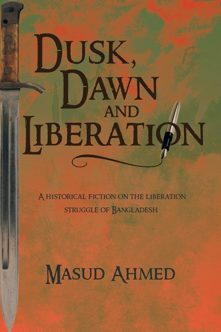 Dusk, Dawn and Liberation: A HISTORICAL FICTION ON THE LIBERATION STRUGGLE OF BANGLADESH