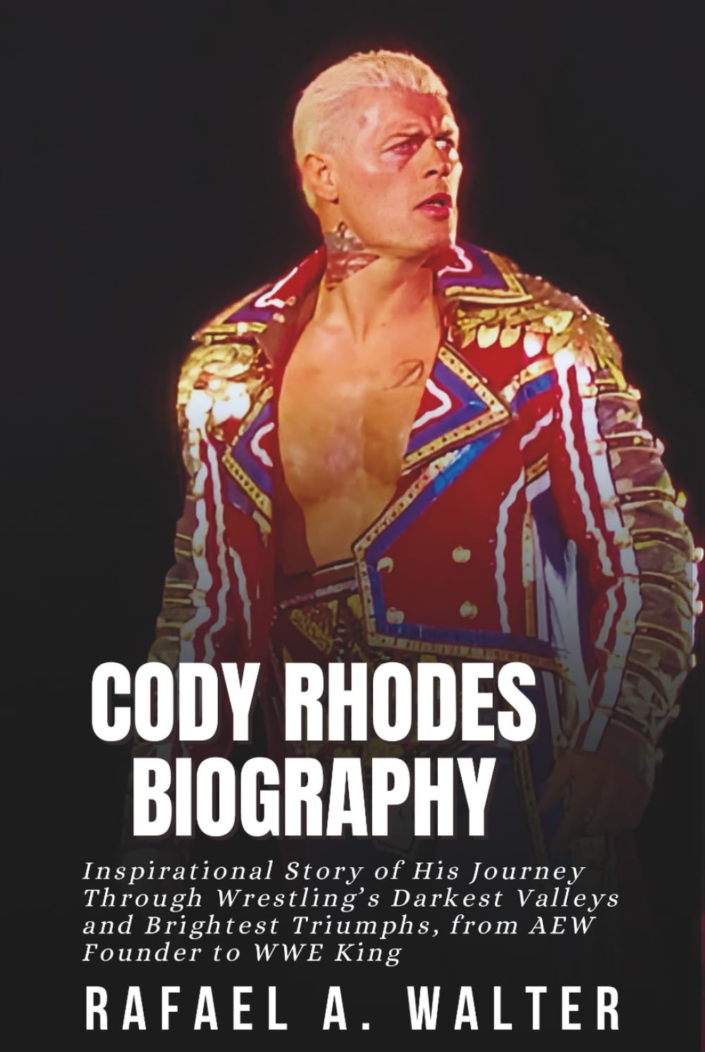 CODY RHODES BIOGRAPHY: Inspirational Story of His Journey Through Wrestling’s Darkest Valleys and Brightest Triumphs, from AEW Founder to WWE King