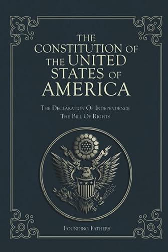 The Constitution of the United States of America: The Declaration of Independence, The Bill of Rights