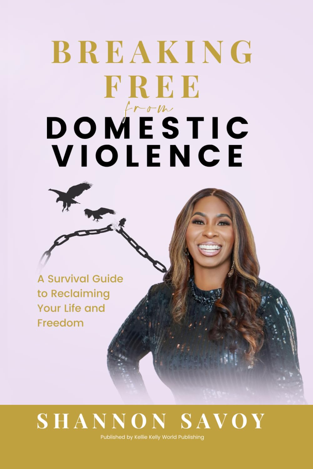 Breaking Free from Domestic Violence: A Survival Guide to Reclaiming Your Life and Freedom